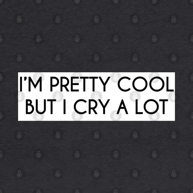 I'm pretty cool but I cry a lot by idkco